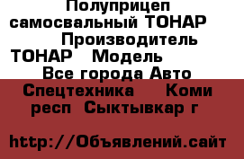 Полуприцеп самосвальный ТОНАР 952301 › Производитель ­ ТОНАР › Модель ­ 952 301 - Все города Авто » Спецтехника   . Коми респ.,Сыктывкар г.